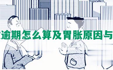 罚款逾期怎么算及胃胀原因与处理