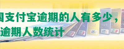 中国支付宝逾期的人有多少，2021年逾期人数统计