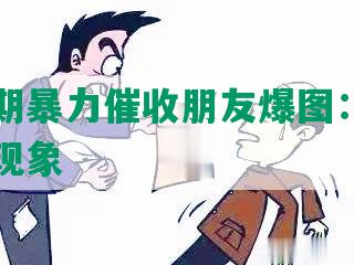 网贷逾期暴力催收朋友爆图：揭秘行业黑暗现象