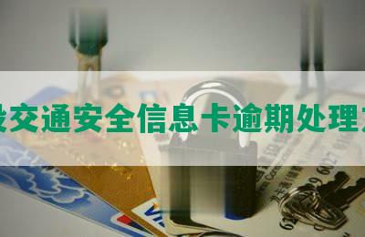 建设交通安全信息卡逾期处理方法