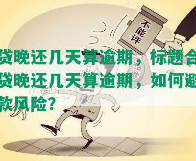 网商贷晚还几天算逾期，标题合成：网商贷晚还几天算逾期，如何避免逾期还款风险？