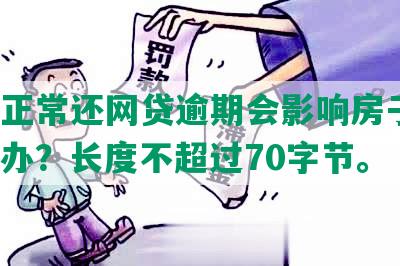 房贷正常还网贷逾期会影响房子吗？怎么办？长度不超过70字节。