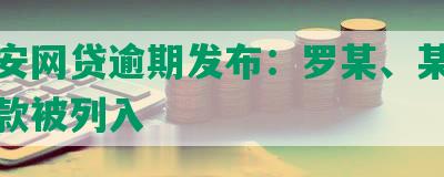 西融安网贷逾期发布：罗某、某等逾期还款被列入