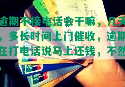 民生逾期不接电话会干嘛，几天打联系人，多长时间上门催收，逾期5天，现在打电话说马上还钱，不然就冻结卡。