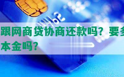 可以跟网商贷协商还款吗？要多久？只还本金吗？