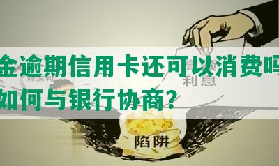 财智金逾期信用卡还可以消费吗，后果及如何与银行协商？