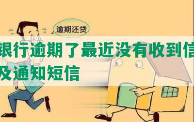 交通银行逾期了最近没有收到信息怎么办及通知短信