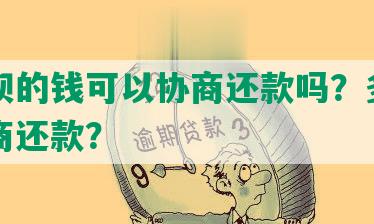 欠借呗的钱可以协商还款吗？多久可以协商还款？