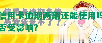 农业信用卡逾期两期还能使用吗，征信是否受影响？