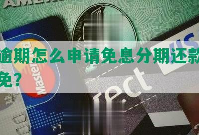 网贷逾期怎么申请免息分期还款、期和减免？