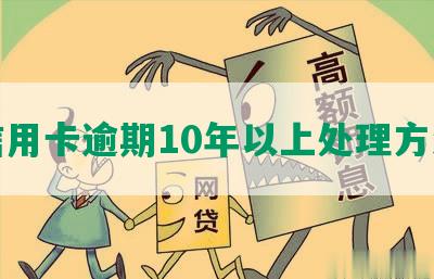 信用卡逾期10年以上处理方法