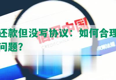 协商还款但没写协议：如何合理解决借款问题？