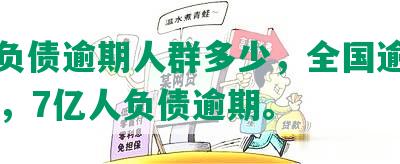 中国负债逾期人群多少，全国逾期率42%，7亿人负债逾期。