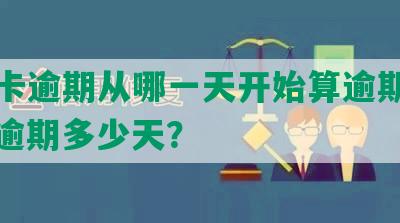 信用卡逾期从哪一天开始算逾期和利息，逾期多少天？