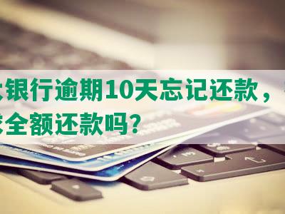 光大银行逾期10天忘记还款，有权要求全额还款吗？