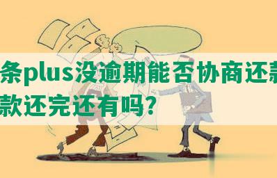 金条plus没逾期能否协商还款，借款还完还有吗？