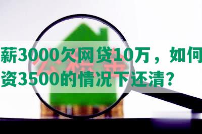 月薪3000欠网贷10万，如何在工资3500的情况下还清？