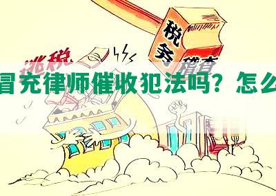 网贷冒充律师催收犯法吗？怎么处理？