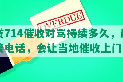 网贷714催收对骂持续多久，最怕不接电话，会让当地催收上门吗？