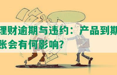 招商理财逾期与违约：产品到期账款未到账会有何影响？