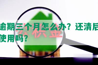 发卡逾期三个月怎么办？还清后还能继续使用吗？