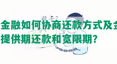 吉致金融如何协商还款方式及金额，是否提供期还款和宽限期？