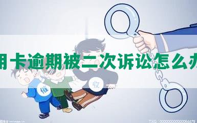 信用卡逾期被二次诉讼怎么办理