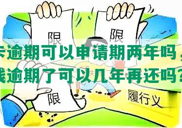 信用卡逾期可以申请期两年吗，欠信用卡钱逾期了可以几年再还吗？