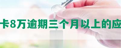 信用卡8万逾期三个月以上的应对措