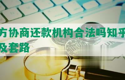 第三方协商还款机构合法吗知乎怎么解决及套路