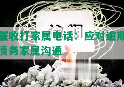 网贷催收打家属电话：应对逾期借款，与债务家属沟通