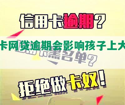 信用卡网贷逾期会影响孩子上大学吗？