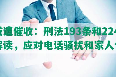 网贷遭催收：刑法193条和224条解读，应对电话骚扰和家人保护