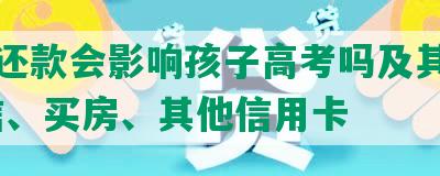 协商还款会影响孩子高考吗及其影响-征信、买房、其他信用卡