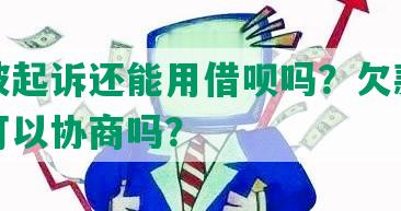 逾期被起诉还能用借呗吗？欠款逾期后还可以协商吗？