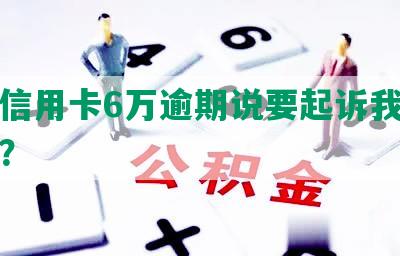 招行信用卡6万逾期说要起诉我，怎么办？