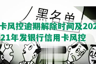 发卡风控逾期解除时间及2020-2021年发银行信用卡风控