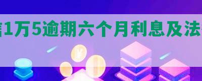 中信1万5逾期六个月利息及法律后果