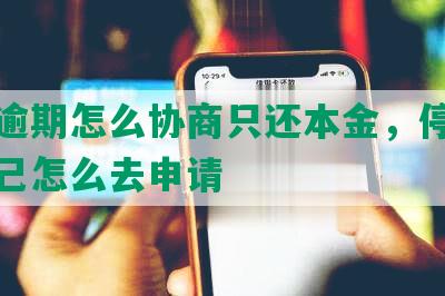 网贷逾期怎么协商只还本金，停息挂账自己怎么去申请