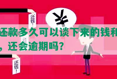 协商还款多久可以谈下来的钱和成功清零，还会逾期吗？