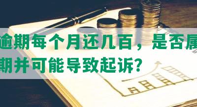 网贷逾期每个月还几百，是否属于恶意逾期并可能导致起诉？