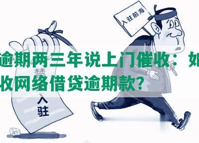 网贷逾期两三年说上门催收：如何有效催收网络借贷逾期款？