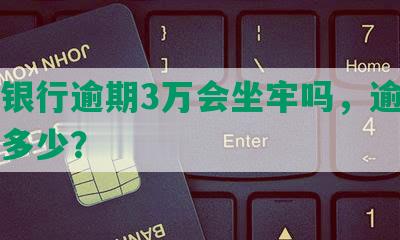 民生银行逾期3万会坐牢吗，逾期利息是多少？