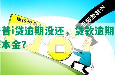 平安普i贷逾期没还，贷款逾期多久只还本金？