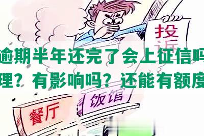 借呗逾期半年还完了会上征信吗？如何处理？有影响吗？还能有额度吗？