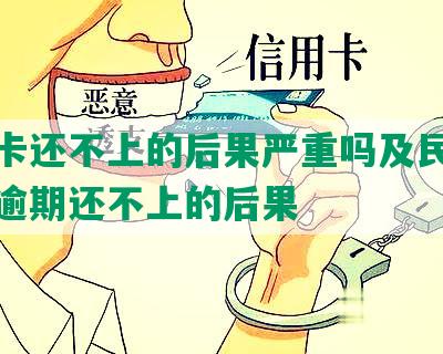 信用卡还不上的后果严重吗及民生信用卡逾期还不上的后果