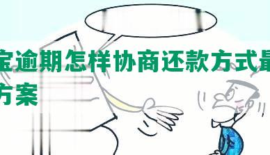 支付宝逾期怎样协商还款方式最快有效的方案