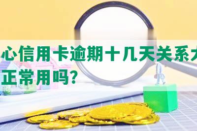 不小心信用卡逾期十几天关系大吗，还能正常用吗？