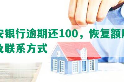 平安银行逾期还100，恢复额度时间及联系方式