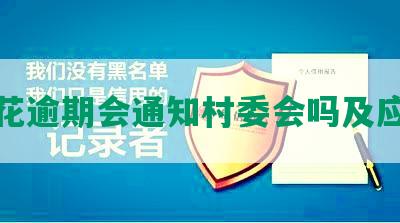 有钱花逾期会通知村委会吗及应对措